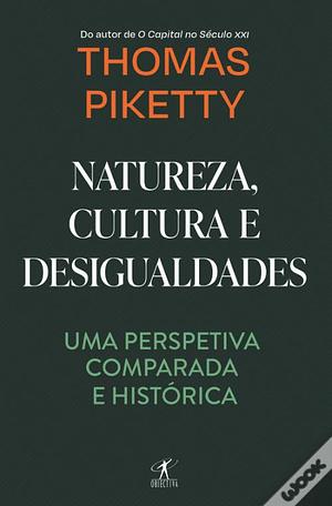 Natureza, cultura e desigualdades: Uma perspetiva comparada e histórica by Thomas Piketty