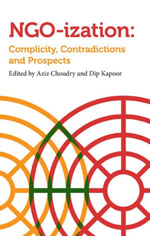 NGOization: Complicity, Contradictions and Prospects by Dip Kapoor, Aziz Choudry