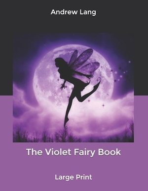 The Violet Fairy Book: Large Print by Andrew Lang