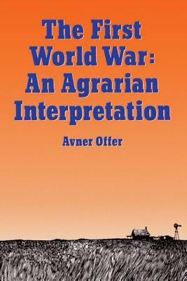 First World War: An Agrarian Interpretation by Avner Offer