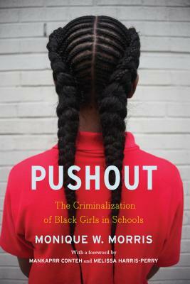 Pushout: The Criminalization of Black Girls in Schools by Monique W. Morris