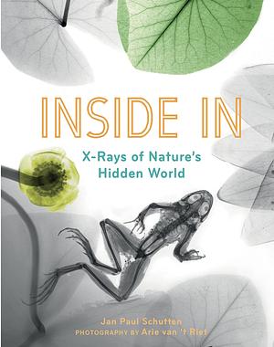 Inside in: X-Rays of Nature's Hidden World by Jan Paul Schutten