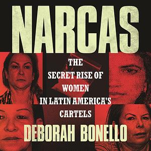 Narcas: The Secret Rise of Women in Latin America's Cartels by Deborah Bonello