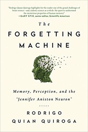 The Forgetting Machine: Memory, Perception, and the "Jennifer Aniston Neuron" by Rodrigo Quian Quiroga