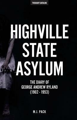 Highville State Asylum: The Diary Of George Andrew Ryland (1902 - 1953) by M. J. Pack