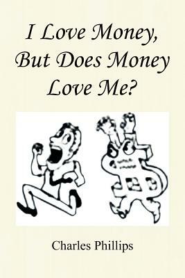 I Love Money, But Does Money Love Me? by Charles Phillips