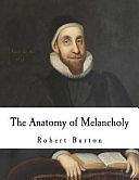 The Anatomy of Melancholy: What It Is, with All the Kinds, Causes, Symptoms, Prognostics, and Several Cures of It by Robert Burton