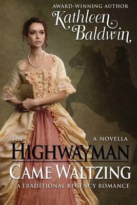 The Highwayman Came Waltzing: A Traditional Regency Romance Novella by Kathleen Baldwin