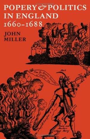 Popery and Politics in England 1660-1688 by John Leslie Miller