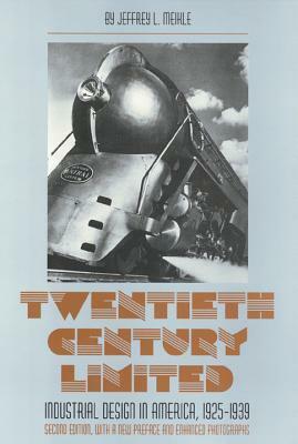 Twentieth Century Limited: Industrial Design in America, 1925-1939; Second Edition, with a New Preface and Enhanced Photographs (American Civilization) by Jeffrey L. Meikle