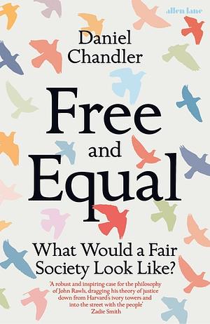 Free and Equal: What Would a Fair Society Look Like? by Daniel Chandler