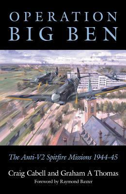 Operation Big Ben: The Anti-V2 Spitfire Missions 1944-45 by Graham A. Thomas, Craig Cabell