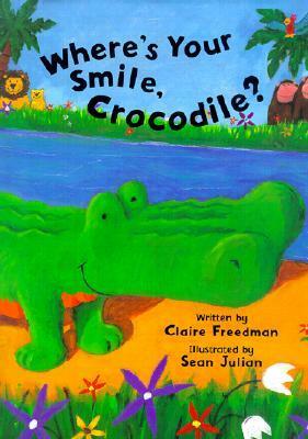 Where's Your Smile, Crocodile? by Sean Julian, Claire Freedman