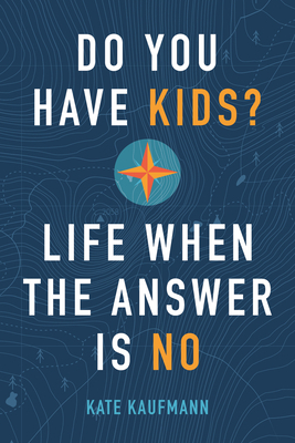 Do You Have Kids?: Life When the Answer Is No by Kate Kaufmann