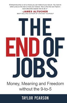 The End of Jobs: Money, Meaning and Freedom Without the 9-to-5 by Taylor Pearson