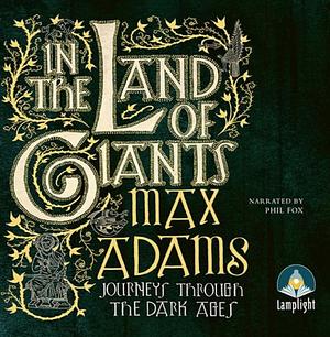 In the Land of Giants: A Journey Through the Dark Ages by Max Adams