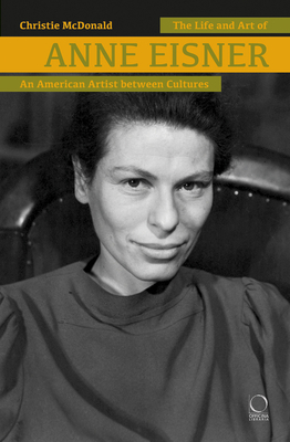 The Life and Art of Anne Eisner (1911-1967): An American Artist Between Cultures by Christie McDonald