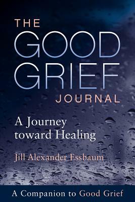 The Good Grief Journal: A Journey Toward Healing by Jill Alexander Essbaum