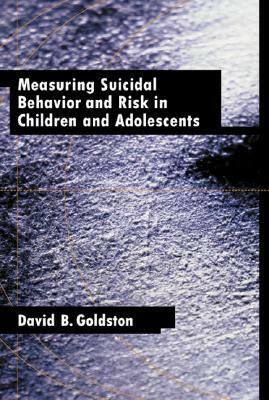 Measuring Suicidal Behavior and Risk in Children and Adolescents by David B. Goldstein, Donald B. Goldston