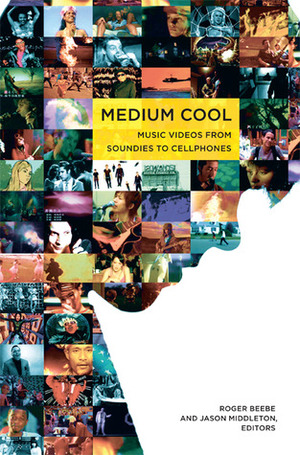 Medium Cool: Music Videos from Soundies to Cellphones by Jason Middleton, Roger Beebe