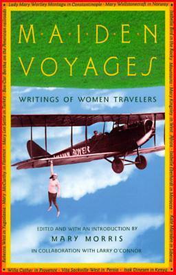 Maiden Voyages: Writings of Women Travelers by Mary Morris