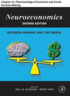 Neuroeconomics: Chapter 14. Pharmacology of Economic and Social Decision Making by Ernst Fehr, Molly J. Crockett