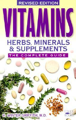 Vitamins, Herbs, Minerals & Supplements: The Complete Guide by H. Winter Griffith