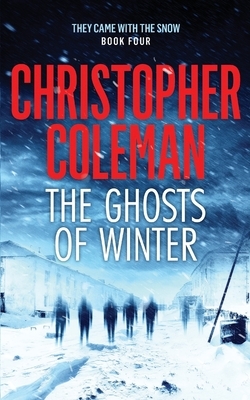 The Ghosts of Winter (They Came with the Snow Book Four) by Christopher Coleman