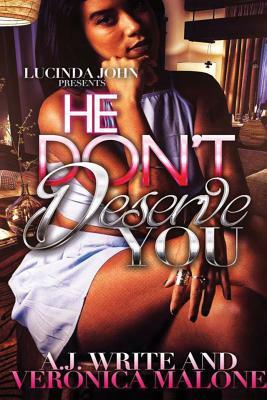 He Don't Deserve You by Veronica Malone, A. J. Write