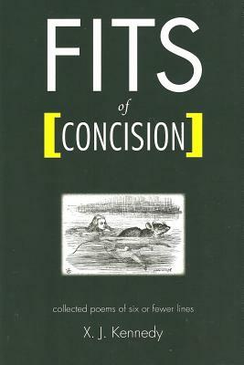 Fits of Concision: Collected Poems of Six or Fewer Lines by X. J. Kennedy