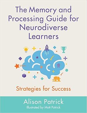 The Memory and Processing Guide for Neurodiverse Learners: Strategies for Success by Alison Patrick
