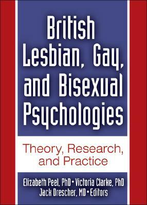 British Lesbian, Gay, and Bisexual Psychologies: Theory, Research, and Practice by Victoria Clarke, Jack Drescher, Elizabeth Peel