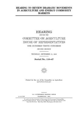 Hearing to review dramatic movements in agriculture and energy commodity markets by Committee on Agriculture (house), United States Congress, United States House of Representatives