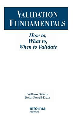 Validation Fundamentals: How to, What to, When to Validate by William Gibson, Keith Powell-Evans