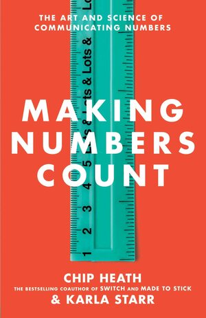 Making Numbers Count: How to Translate Data into Stories That Stick by Chip Heath