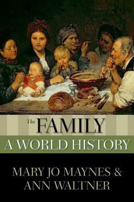 The Family: A World History by Ann Waltner, Mary Jo Maynes