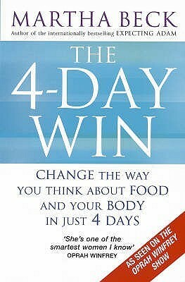 The 4-Day Win: Change the way you think about food and your body in just 4 days by Martha N. Beck