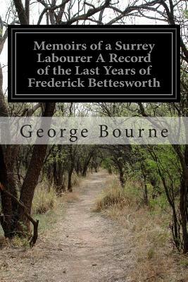 Memoirs of a Surrey Labourer A Record of the Last Years of Frederick Bettesworth by George Bourne
