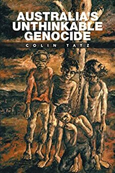 Australia'S Unthinkable Genocide by Colin Tatz