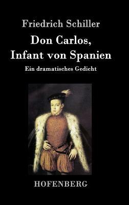 Don Carlos, Infant von Spanien: Ein dramatisches Gedicht by Friedrich Schiller