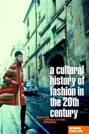 A Cultural History of Fashion in the Twentieth Century: From the Catwalk to the Sidewalk by Bonnie English