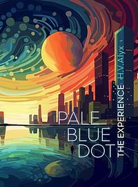 Pale Blue Dot: The Experience by Alyx H. V.
