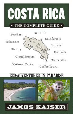 Costa Rica: The Complete Guide: Ecotourism in Costa Rica by James Kaiser