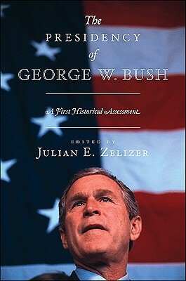 The Presidency of George W. Bush: A First Historical Assessment by 