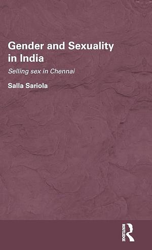 Gender & Sexuality in India: Sex Work in Chennai by Salla Sariola