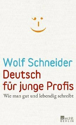 Deutsch für junge Profis: Wie man gut und lebendig schreibt by Wolf Schneider