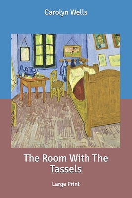 The Room With The Tassels: Large Print by Carolyn Wells