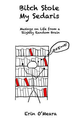 Bitch Stole My Sedaris: Musings on Life from a Slightly Random Brain by Erin O'Meara