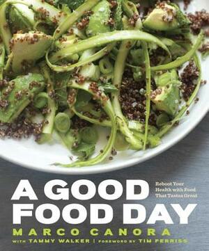 A Good Food Day: Reboot Your Health with Food That Tastes Great: A Cookbook by Marco Canora, Tammy Walker