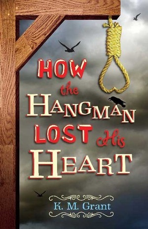 How the Hangman Lost His Heart by K.M. Grant